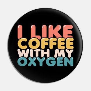 I Like Coffee With My Oxygen Pin