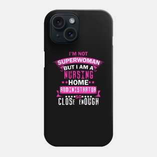 I'm Not Superwoman But I'm A Nursing Home Administrator Tshirt Phone Case