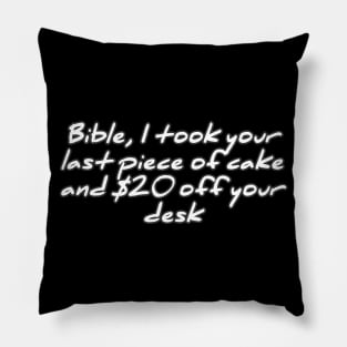 Bible, I took your last piece of cake and $20 off your desk Pillow