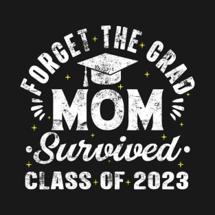 Forget the Grad Mom Survived Class of 2023 Senior Graduation T-Shirt