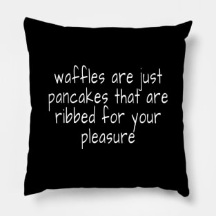 waffles are just pancakes that are ribbed for your pleasure Pillow