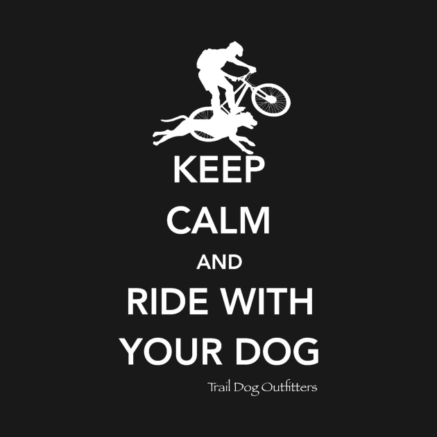 Keep Calm and Ride with Your Dog by TrailDogOutfitters