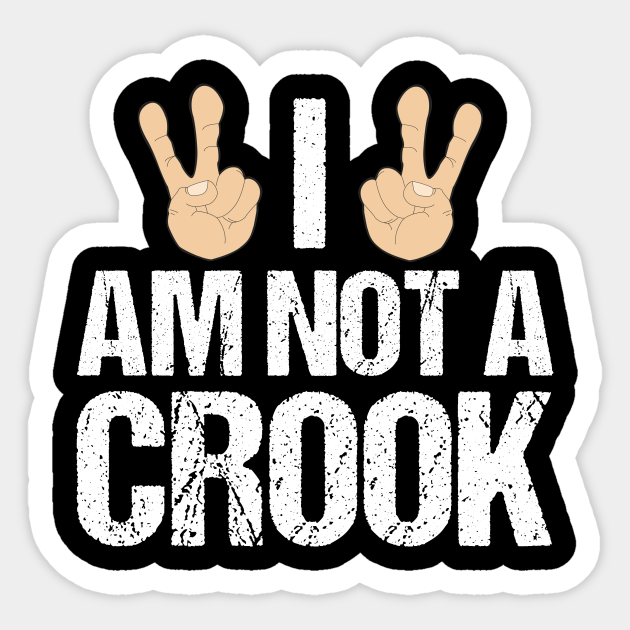 I Am Not A Crook Funny Richard Nixon Quote I Am Not A Crook Sticker Teepublic