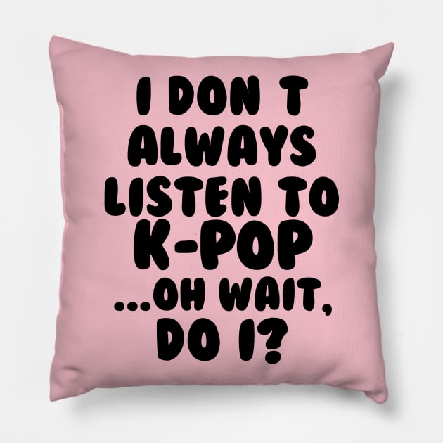 I Dont Always Listen to Kpop Pillow by hallyupunch