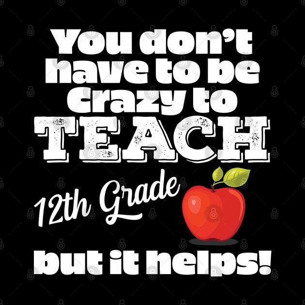 12th Grade Teacher - Crazy To Teach 12th Grade by Kudostees