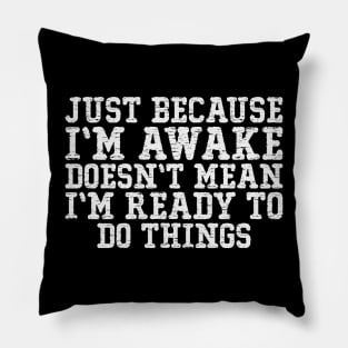 just because i'm awake doesn't mean i'm doing things Pillow