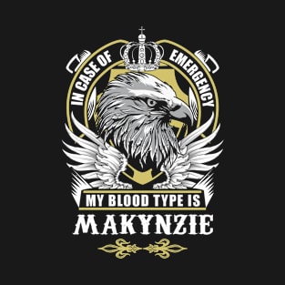 Makynzie Name T Shirt - In Case Of Emergency My Blood Type Is Makynzie Gift Item T-Shirt