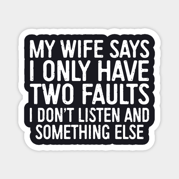 My Wife Says I Only Have Two Faults I Dont Liste And Something Else Wife Magnet by dieukieu81