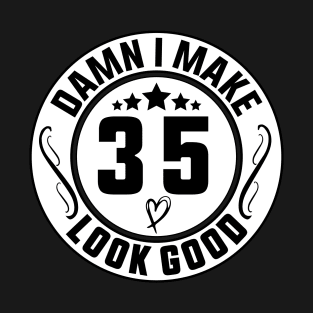 Damn I Make 35 Look Good Funny Birthday T-Shirt