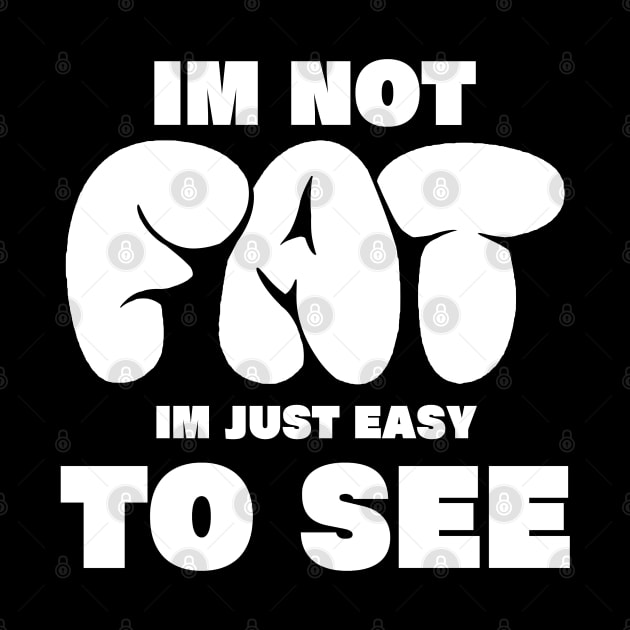 im not fat im just easy to see, funny fat people im not fat im just easy to see by A Comic Wizard