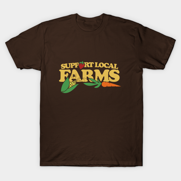 Support Local Farms - Support Local Farms - T-Shirt | TeePublic