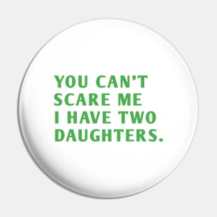 you can't scare me i have two daughters Pin