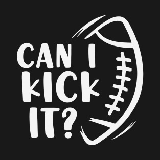 can i kick it Football T-Shirt