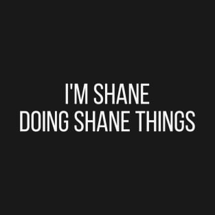 I'm Shane doing Shane things T-Shirt