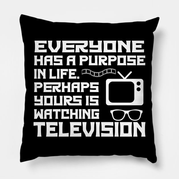 Everyone Has A Purpose In Life. Perhaps Yours Is Watching Television Pillow by ShopiLike