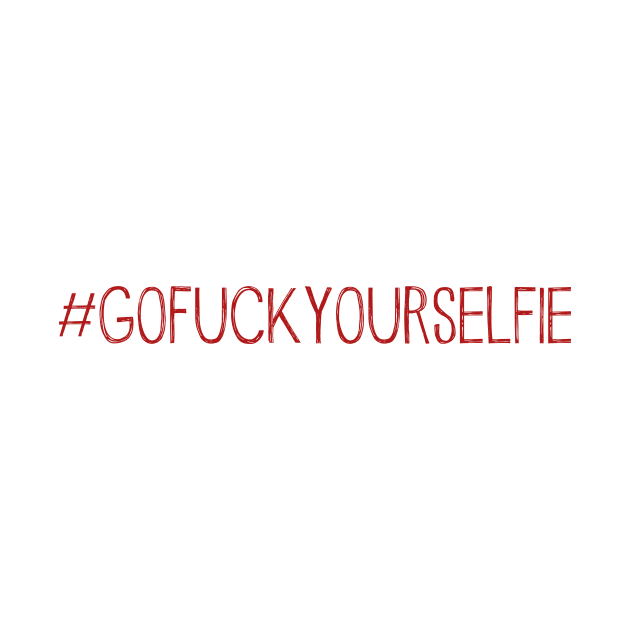 GoFuckYourSelfie by Wyrneck