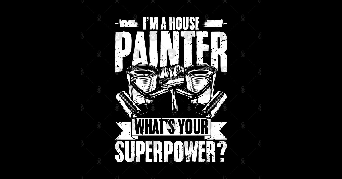 Funny House Painting Superpower A Professional House Painter House
