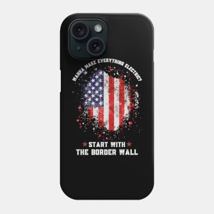 Wanna Make Everything Electric Start With The Border Wall Phone Case