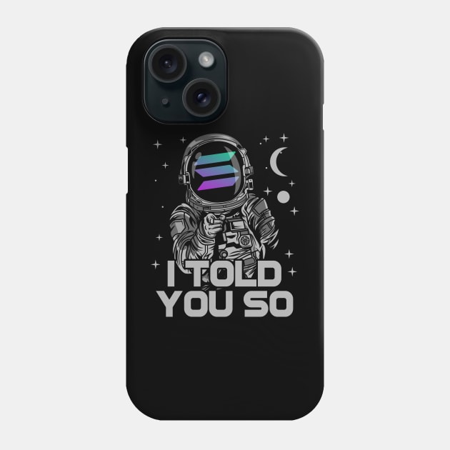 Astronaut Solana Coin I Told You So Crypto Token Cryptocurrency Wallet Birthday Gift For Men Women Kids Phone Case by Thingking About