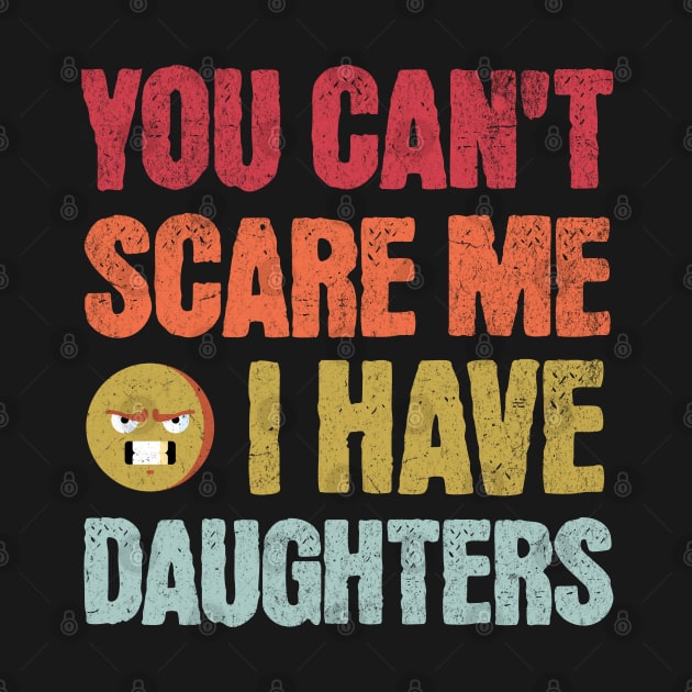 You Can't Scare Me I Have Daughters by Epic Splash Graphics