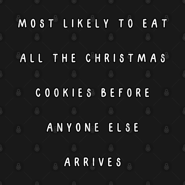 Most likely to eat all the Christmas cookies before anyone else arrives. Christmas humor by Project Charlie