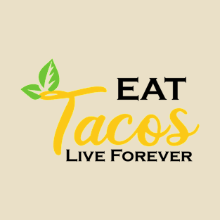 Eat Tacos Live Forever - Sarcastic Saying - Funny Tacos Quotes Gift Idea For Mom T-Shirt