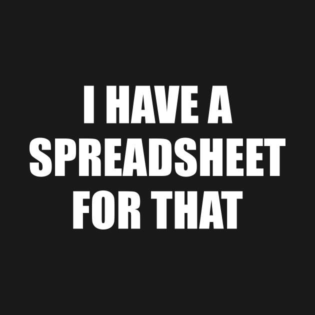 I Have a spreadsheet for that Office Nerd Meme by Pictandra