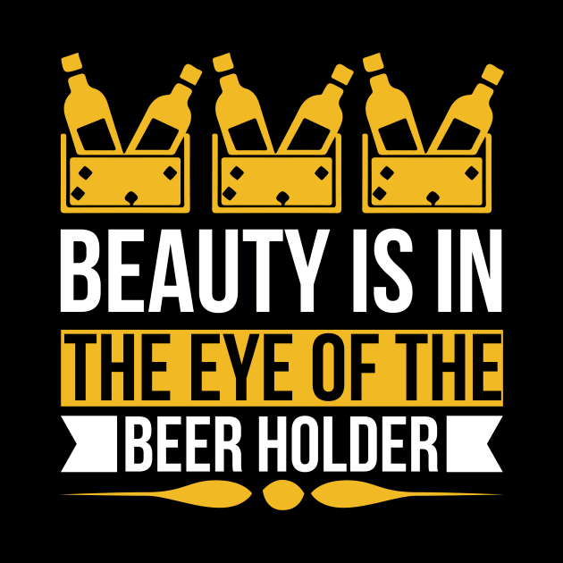 Beauty Is In The Eye Of The Beer Holder T Shirt For Women Men by QueenTees