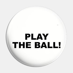 PLAY THE BALL! Pin