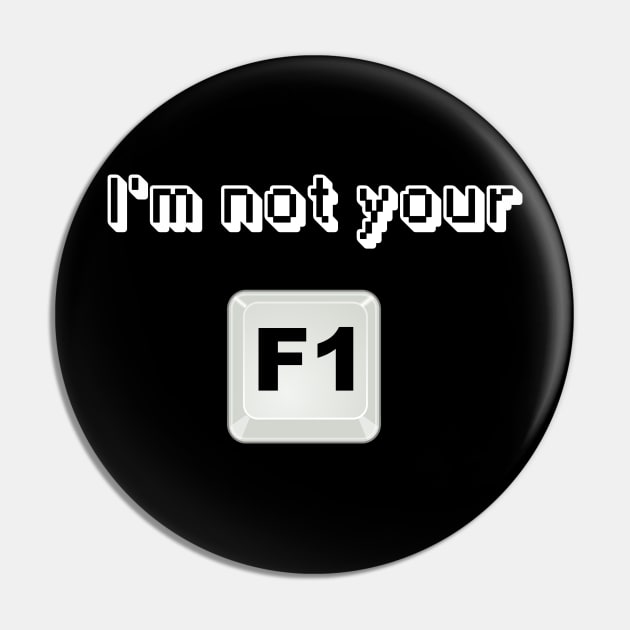 I'm not your F1 button Pin by cryptogeek