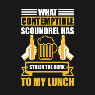 What Contemptible Scoundrel Has Stolen The Cork To My Lunch T Shirt For Women Men T-Shirt