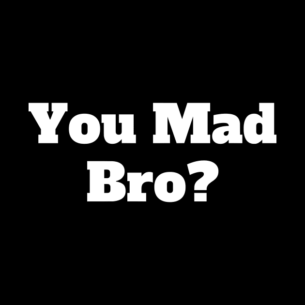 You Mad Bro? by Motivational_Apparel