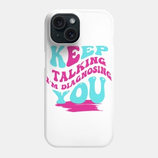 I'm Diagnosing You Tee! Phone Case