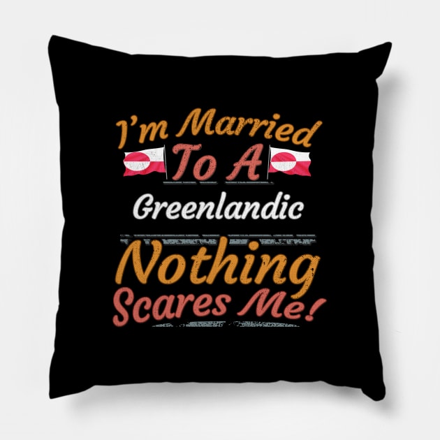 I'm Married To A Greenlandic Nothing Scares Me - Gift for Greenlandic From Greenland Americas,Northern America, Pillow by Country Flags