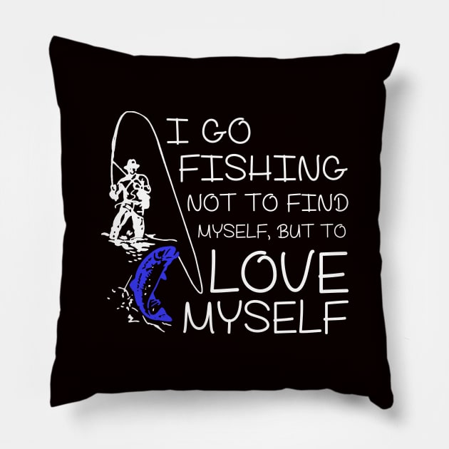 I go Fishing not to find myself, but to love myself. Pillow by mooby21