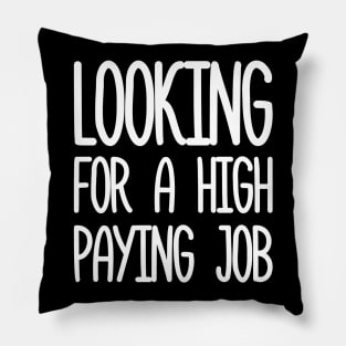 looking for a high paying job Pillow