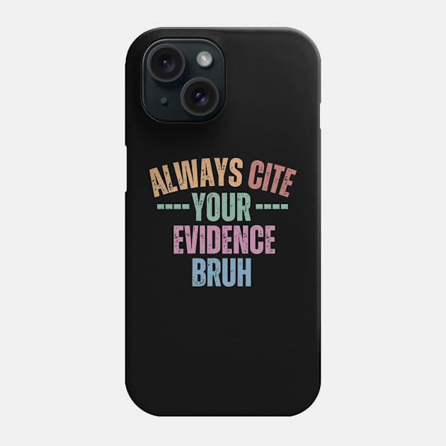 Always Cite Your Evidence Bruh Phone Case by undrbolink