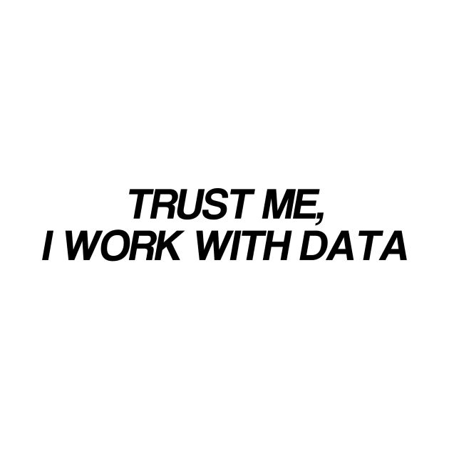 trust me... i work with data by Toad House Pixels