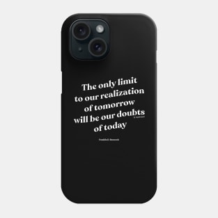 The only limit to our realization of tomorrow will be our doubts of today Phone Case