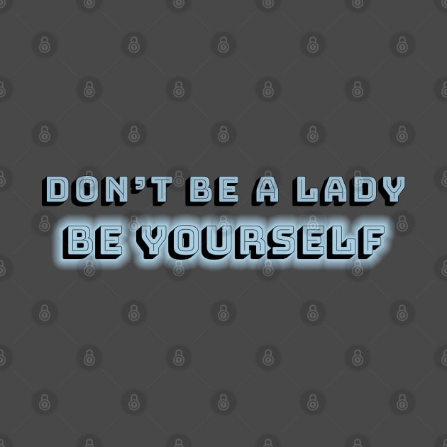 Don't be a lady: be yourself by Blacklinesw9