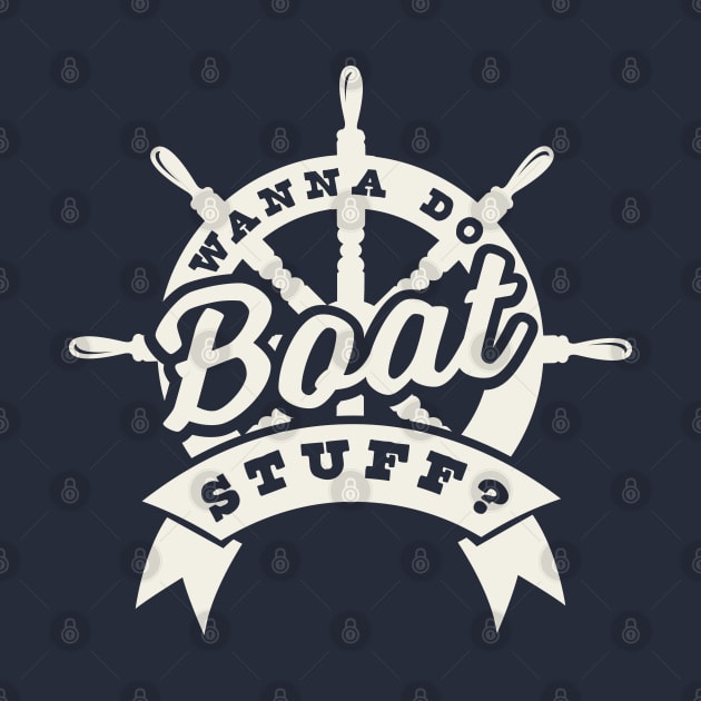 Wanna Do Boat Stuff? -  River Lake Boating Boat Funny by OrangeMonkeyArt