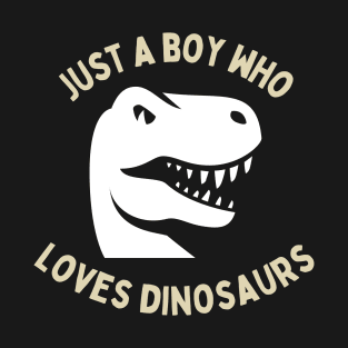 Just a Boy Who Loves Dinosaurs T-Rex Pet Cute Funny Happy Sarcastic Spiritual Animal Birthday Gift T-Shirt