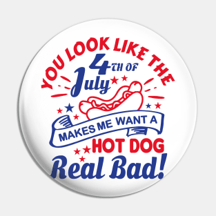 You Look Like The 4th Of July, Makes Me Want A Hot Dog Real Bad Shirt, Independence Day Tee, Funny 4th July Shirt, Hot Dog Lover Shirt Pin