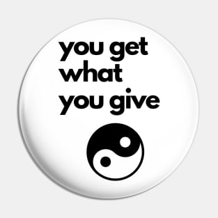 you get what you give Pin