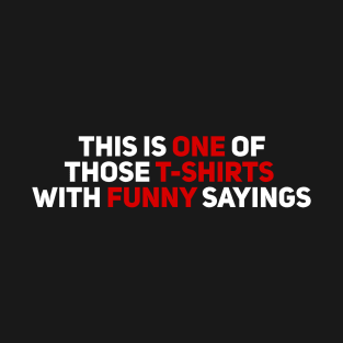 This is On of Those T-Shirts with Funny Sayings T-Shirt