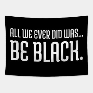 All we ever did was be black., Black lives matter, Black History Tapestry