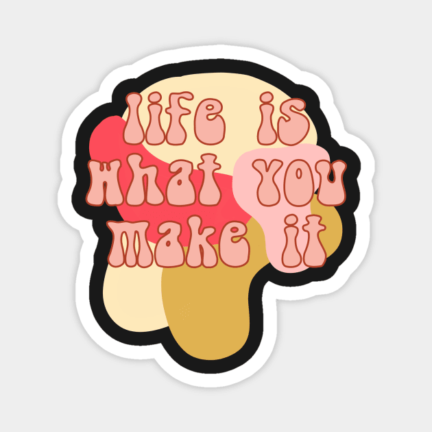 Life is what you make it Magnet by lilydlin