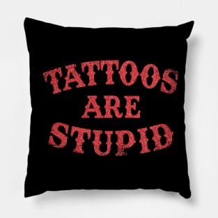 Tattoos Are Stupid Sarcastic Ink Addict Tattooed Pillow