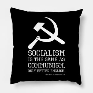 Socialism is the same as Communism, only better English. - George Bernard Shaw Pillow