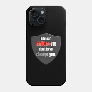 If It Doesn't Challenge You, Then It Doesn't Change You Phone Case